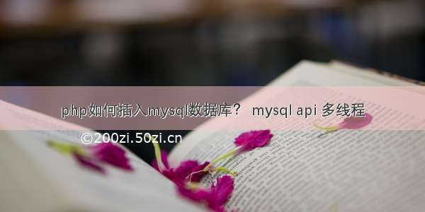 php如何插入mysql数据库？ mysql api 多线程