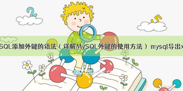 MySQL添加外键的语法（详解MySQL外键的使用方法） mysql导出xls