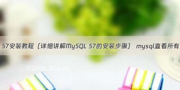 MySQL 57安装教程（详细讲解MySQL 57的安装步骤） mysql查看所有触发器