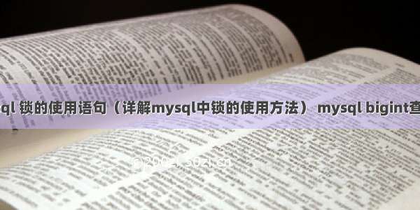 mysql 锁的使用语句（详解mysql中锁的使用方法） mysql bigint查询慢