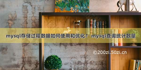 mysql存储过程数据如何使用和优化？ mysql查询统计数量