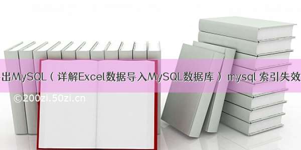 Excel导出MySQL（详解Excel数据导入MySQL数据库） mysql 索引失效的场景