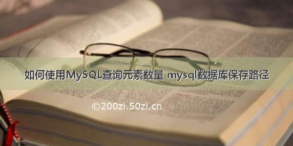 如何使用MySQL查询元素数量 mysql数据库保存路径