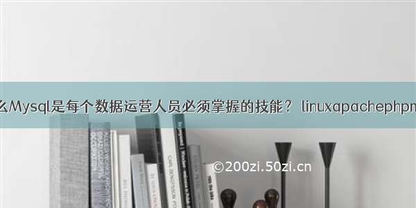 为什么Mysql是每个数据运营人员必须掌握的技能？ linuxapachephpmysql