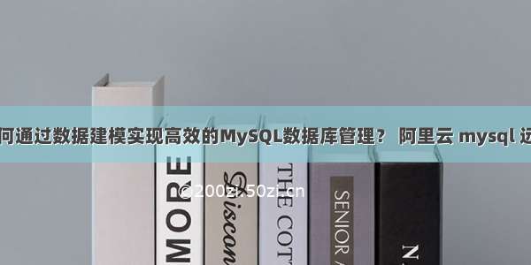 如何通过数据建模实现高效的MySQL数据库管理？ 阿里云 mysql 远程