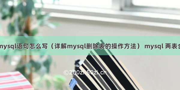 删除表mysql语句怎么写（详解mysql删除表的操作方法） mysql 两表合并查询