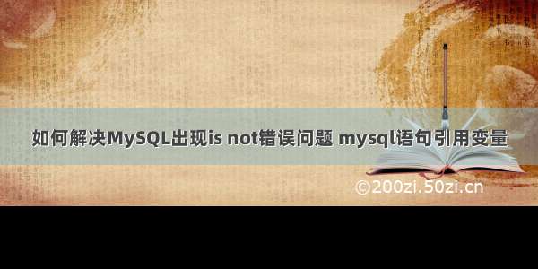 如何解决MySQL出现is not错误问题 mysql语句引用变量