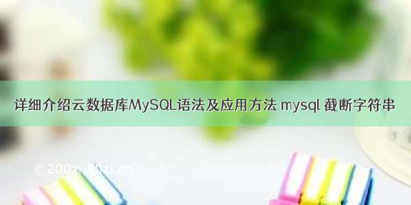 详细介绍云数据库MySQL语法及应用方法 mysql 截断字符串