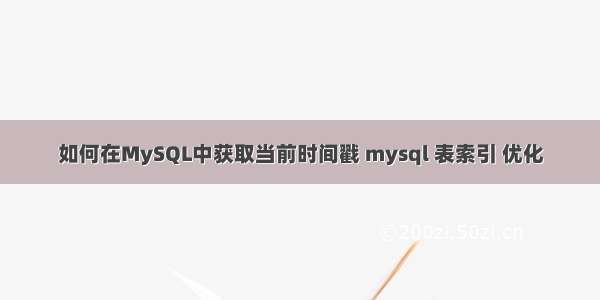 如何在MySQL中获取当前时间戳 mysql 表索引 优化