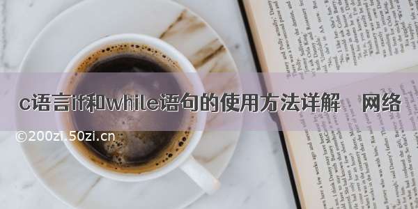 c语言if和while语句的使用方法详解 – 网络