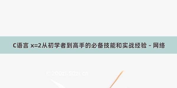 C语言 x=2从初学者到高手的必备技能和实战经验 – 网络