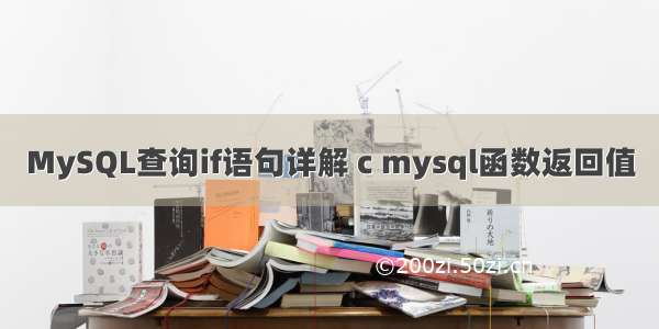 MySQL查询if语句详解 c mysql函数返回值