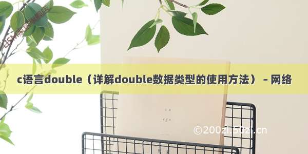 c语言double（详解double数据类型的使用方法） – 网络