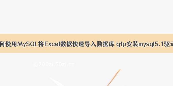 如何使用MySQL将Excel数据快速导入数据库 qtp安装mysql5.1驱动