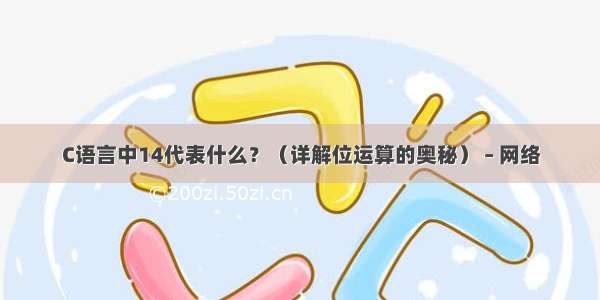 C语言中14代表什么？（详解位运算的奥秘） – 网络