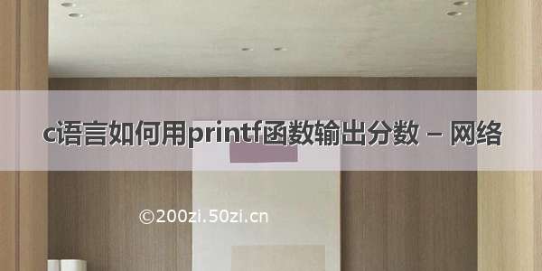 c语言如何用printf函数输出分数 – 网络