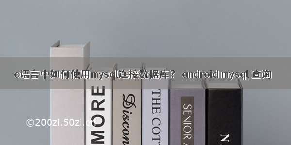 c语言中如何使用mysql连接数据库？ android mysql 查询