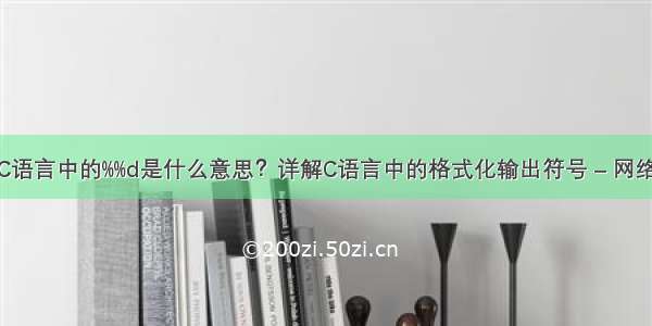 C语言中的%%d是什么意思？详解C语言中的格式化输出符号 – 网络