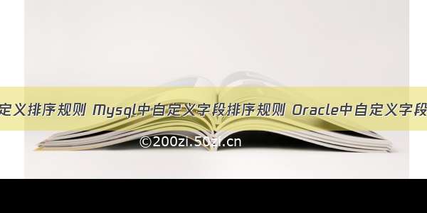 数据库中自定义排序规则 Mysql中自定义字段排序规则 Oracle中自定义字段排序规则 d