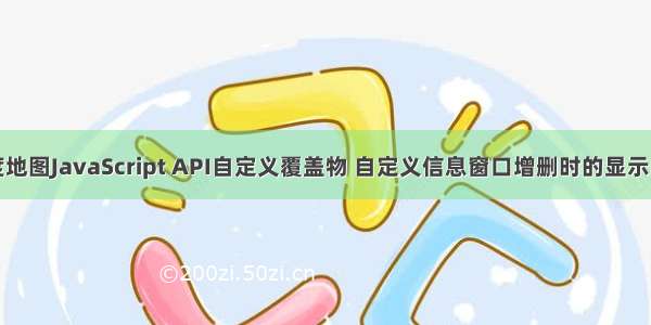 百度地图JavaScript API自定义覆盖物 自定义信息窗口增删时的显示问题