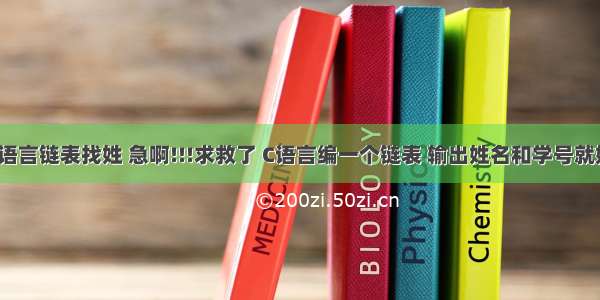 c语言链表找姓 急啊!!!求救了 C语言编一个链表 输出姓名和学号就好