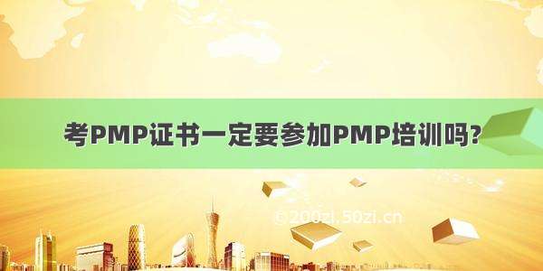 考PMP证书一定要参加PMP培训吗?