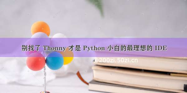 别找了 Thonny 才是 Python 小白的最理想的 IDE