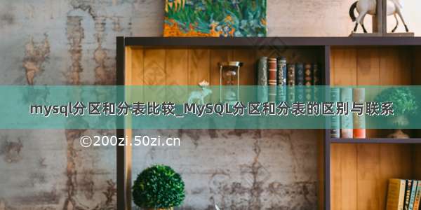 mysql分区和分表比较_MySQL分区和分表的区别与联系