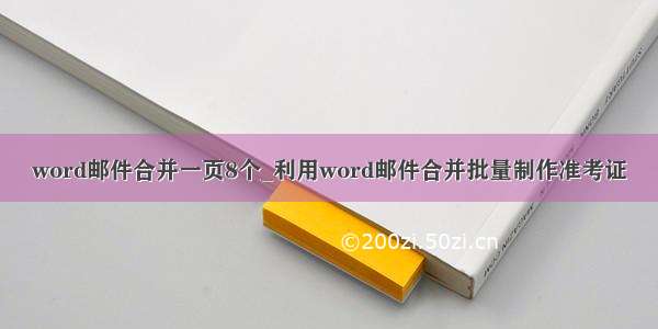 word邮件合并一页8个_利用word邮件合并批量制作准考证