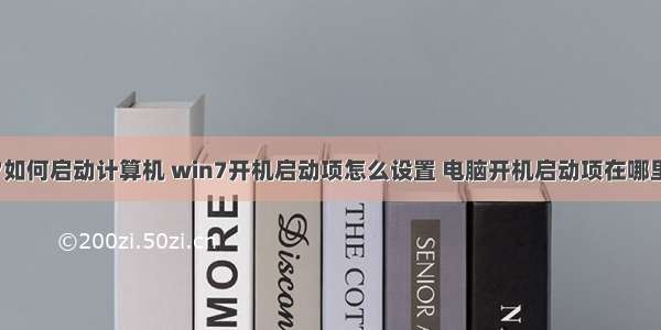 win7如何启动计算机 win7开机启动项怎么设置 电脑开机启动项在哪里设置