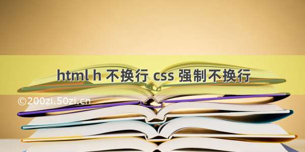 html h 不换行 css 强制不换行