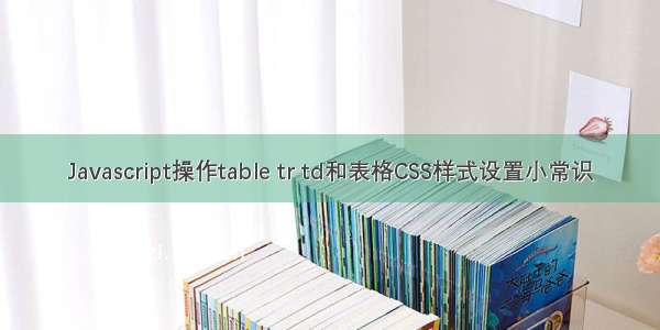 Javascript操作table tr td和表格CSS样式设置小常识