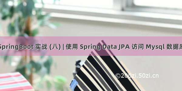 SpringBoot 实战 (八) | 使用 Spring Data JPA 访问 Mysql 数据库