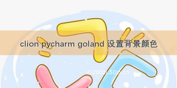 clion pycharm goland 设置背景颜色