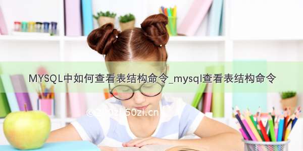 MYSQL中如何查看表结构命令_mysql查看表结构命令