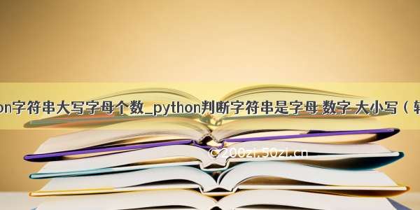 python字符串大写字母个数_python判断字符串是字母 数字 大小写（转载）