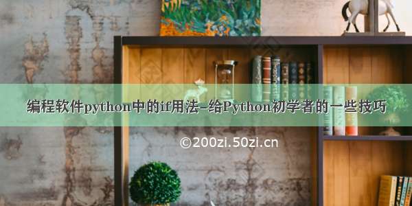 编程软件python中的if用法-给Python初学者的一些技巧