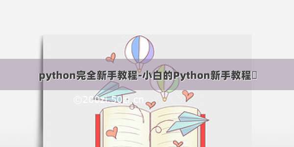 python完全新手教程-小白的Python新手教程​