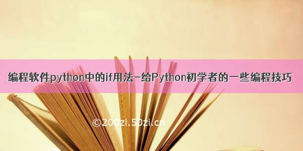 编程软件python中的if用法-给Python初学者的一些编程技巧