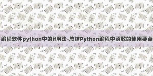 编程软件python中的if用法-总结Python编程中函数的使用要点