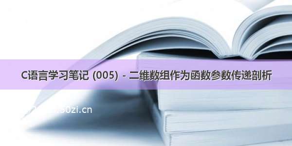 C语言学习笔记 (005) - 二维数组作为函数参数传递剖析