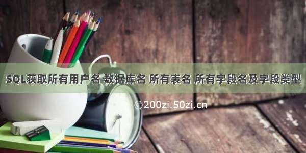 SQL获取所有用户名 数据库名 所有表名 所有字段名及字段类型