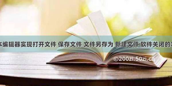 文本编辑器实现打开文件 保存文件 文件另存为 新建文件 软件关闭的功能