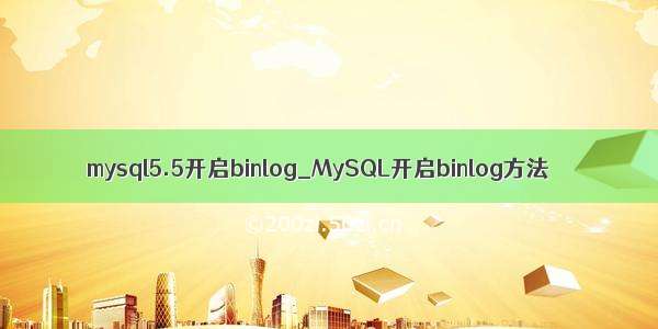 mysql5.5开启binlog_MySQL开启binlog方法