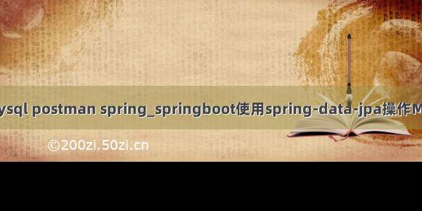 boot jpa mysql postman spring_springboot使用spring-data-jpa操作MySQL数据库