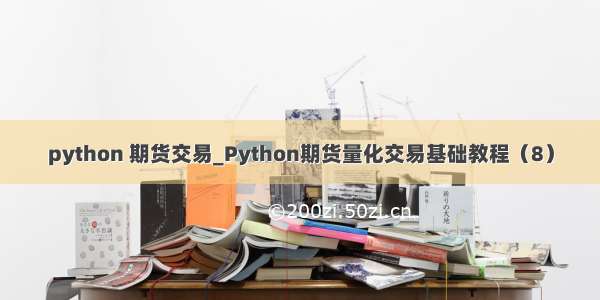 python 期货交易_Python期货量化交易基础教程（8）