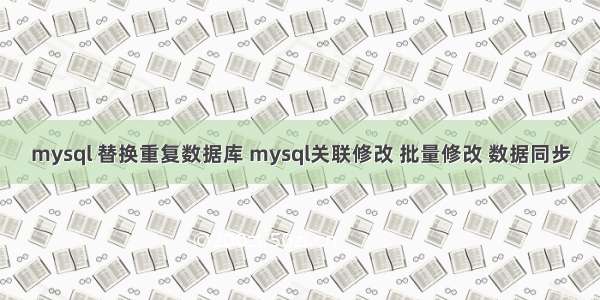 mysql 替换重复数据库 mysql关联修改 批量修改 数据同步