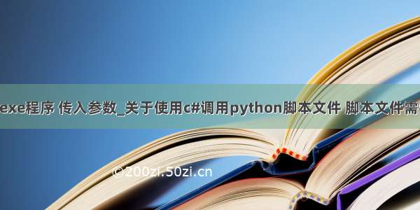 python调用exe程序 传入参数_关于使用c#调用python脚本文件 脚本文件需要传递参数...