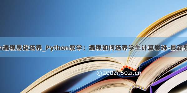 python编程思维培养_Python教学：编程如何培养学生计算思维-最新教育资料