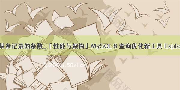 根据条件查询某条记录的条数_「性能与架构」MySQL 8 查询优化新工具 Explain Analyze...